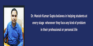 Dr Manish Kumar Gupta believes in helping students at every stage whenever they face any kind of problem in their professional or personal life